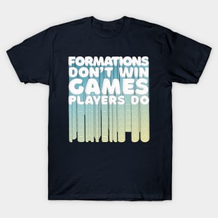 Formations Don't Win Games - Players Do / Typographic Retro Design T-Shirt